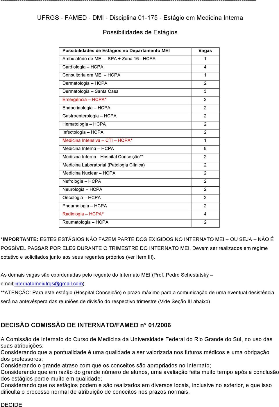 Santa Casa 3 Emergência HCPA* 2 Endocrinologia HCPA 2 Gastroenterologia HCPA 2 Hematologia HCPA 2 Infectologia HCPA 2 Medicina Intensiva CTI HCPA* 1 Medicina Interna HCPA 8 Medicina Interna -