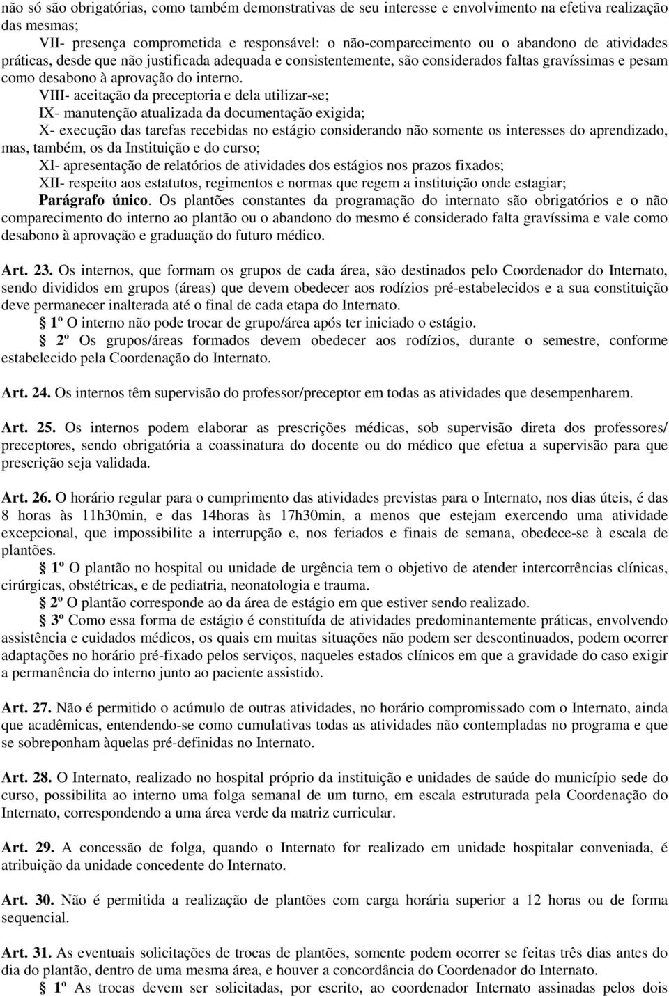 VIII- aceitação da preceptoria e dela utilizar-se; IX- manutenção atualizada da documentação exigida; X- execução das tarefas recebidas no estágio considerando não somente os interesses do