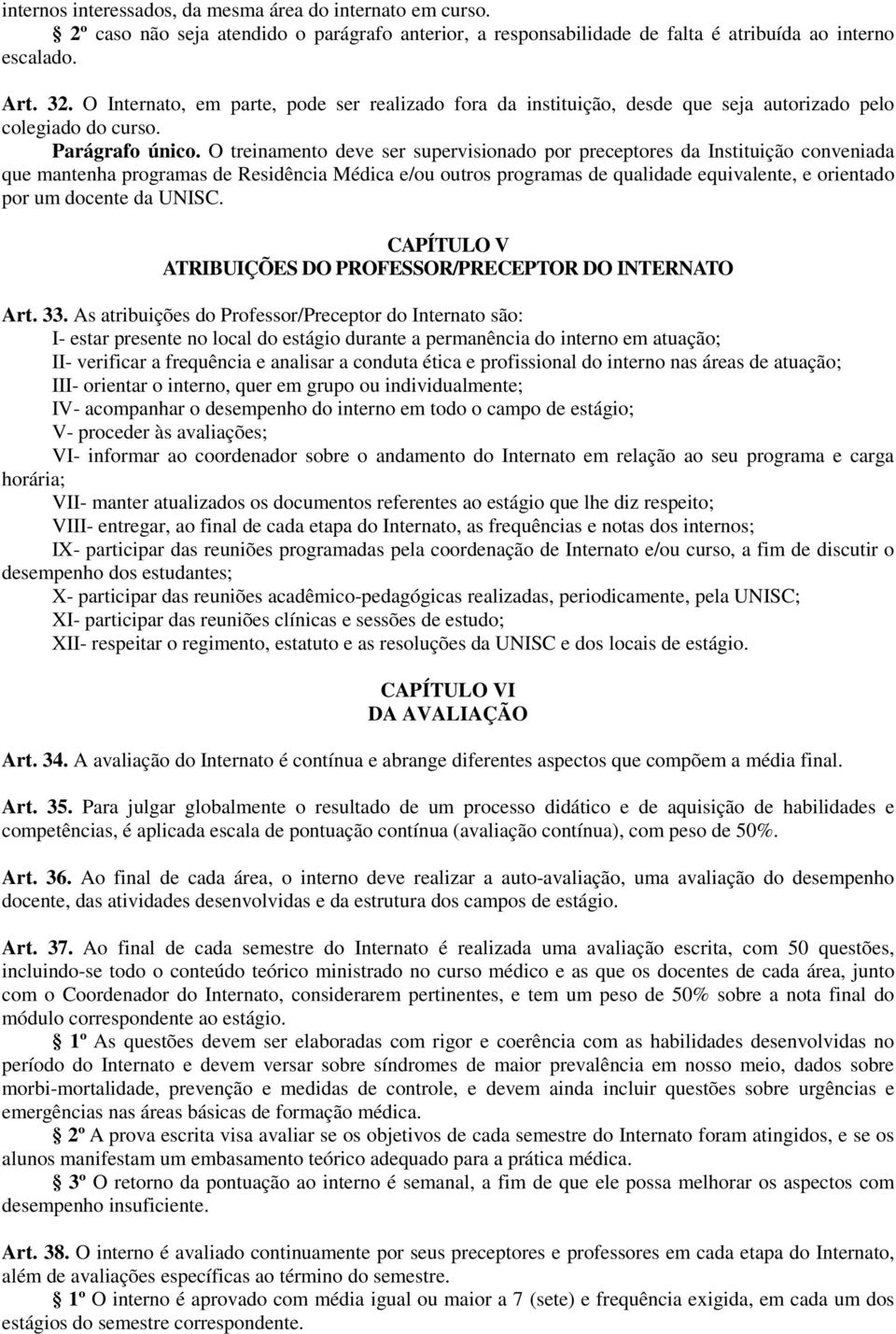 O treinamento deve ser supervisionado por preceptores da Instituição conveniada que mantenha programas de Residência Médica e/ou outros programas de qualidade equivalente, e orientado por um docente