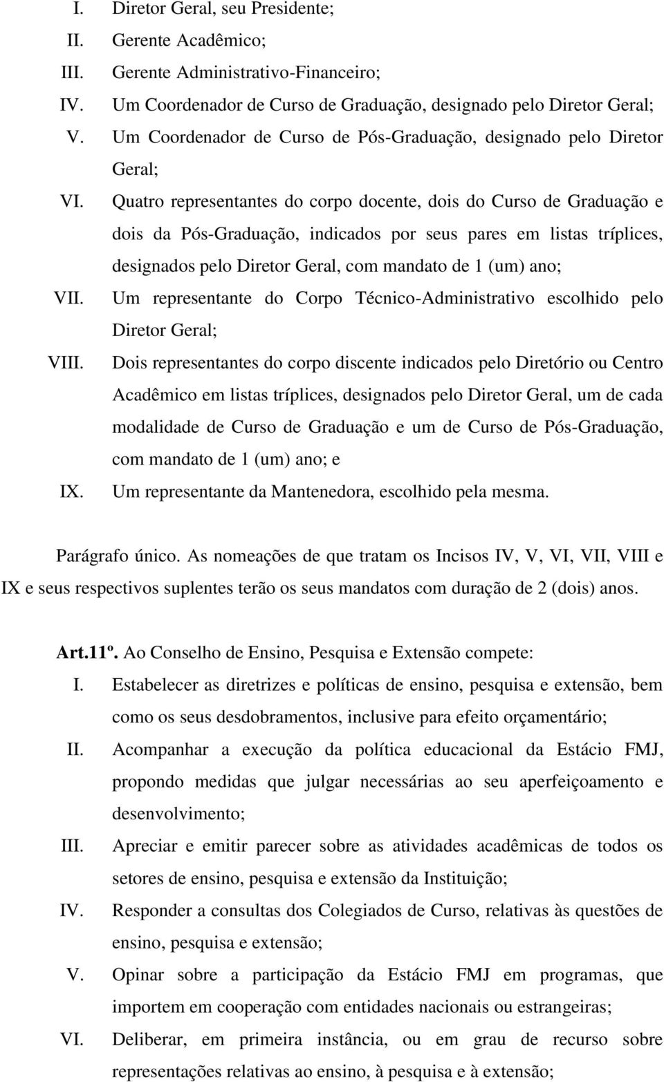 Quatro representantes do corpo docente, dois do Curso de Graduação e dois da Pós-Graduação, indicados por seus pares em listas tríplices, designados pelo Diretor Geral, com mandato de 1 (um) ano; VII.