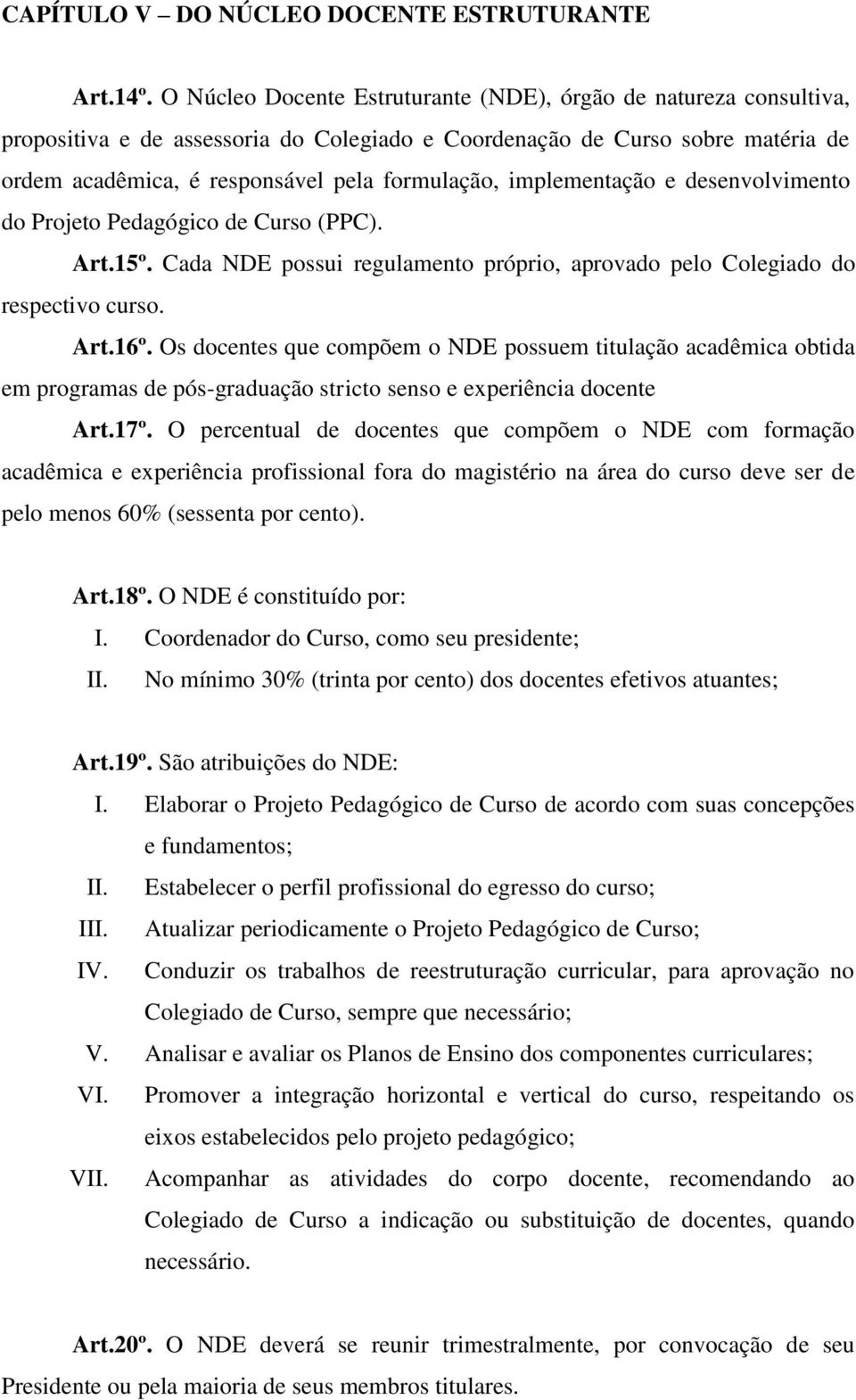 implementação e desenvolvimento do Projeto Pedagógico de Curso (PPC). Art.15º. Cada NDE possui regulamento próprio, aprovado pelo Colegiado do respectivo curso. Art.16º.