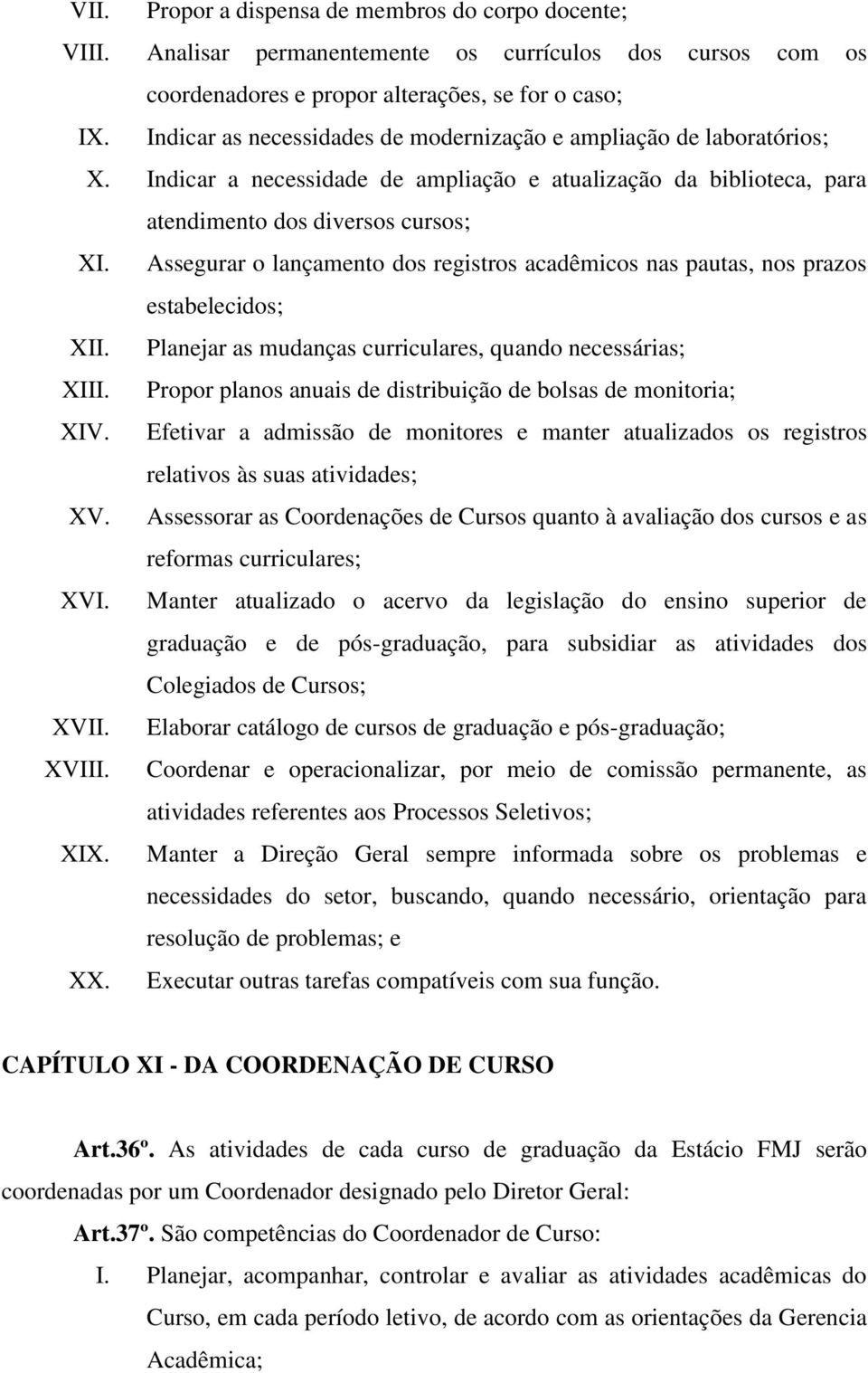 Assegurar o lançamento dos registros acadêmicos nas pautas, nos prazos estabelecidos; XII. Planejar as mudanças curriculares, quando necessárias; XIII.