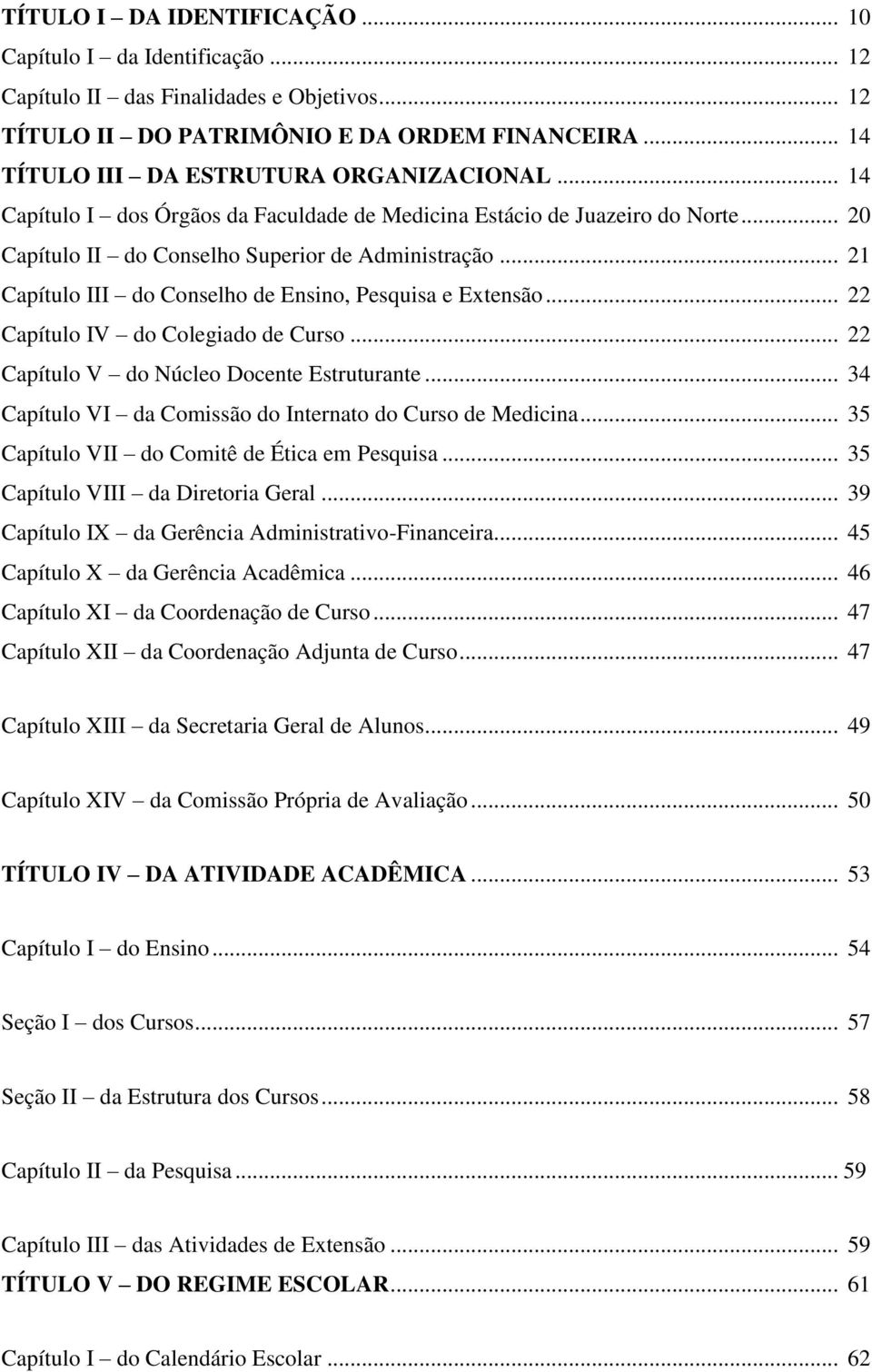 .. 21 Capítulo III do Conselho de Ensino, Pesquisa e Extensão... 22 Capítulo IV do Colegiado de Curso... 22 Capítulo V do Núcleo Docente Estruturante.