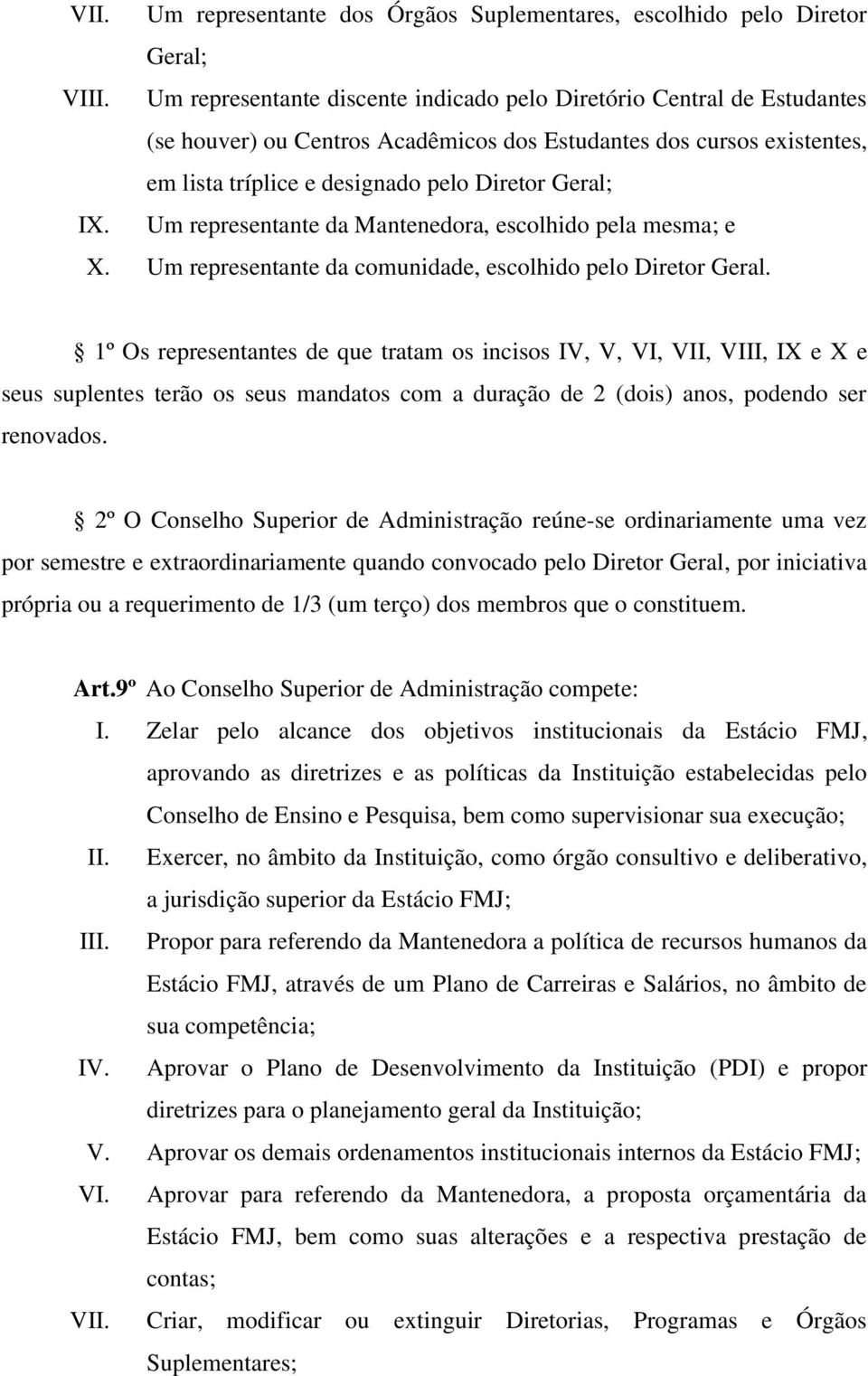 Um representante da Mantenedora, escolhido pela mesma; e X. Um representante da comunidade, escolhido pelo Diretor Geral.