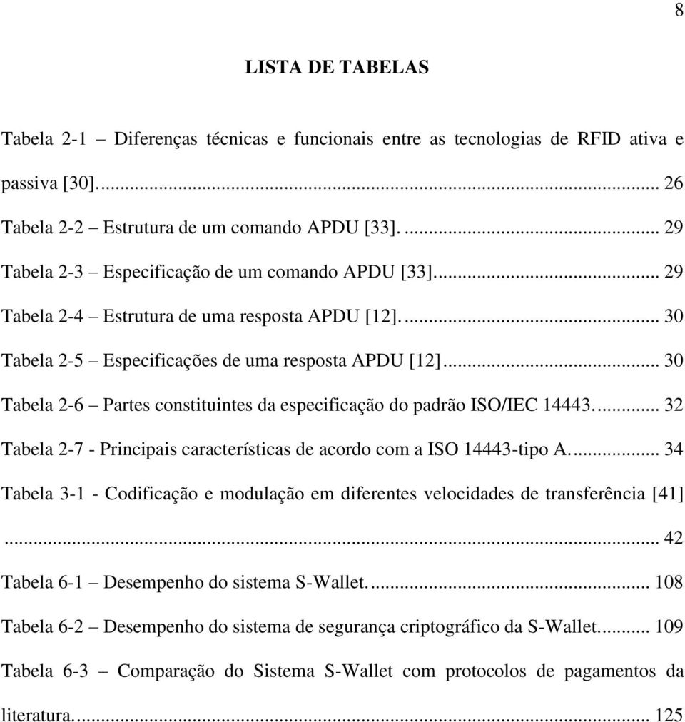 .. 30 Tabela 2-6 Partes constituintes da especificação do padrão ISO/IEC 14443.... 32 Tabela 2-7 - Principais características de acordo com a ISO 14443-tipo A.