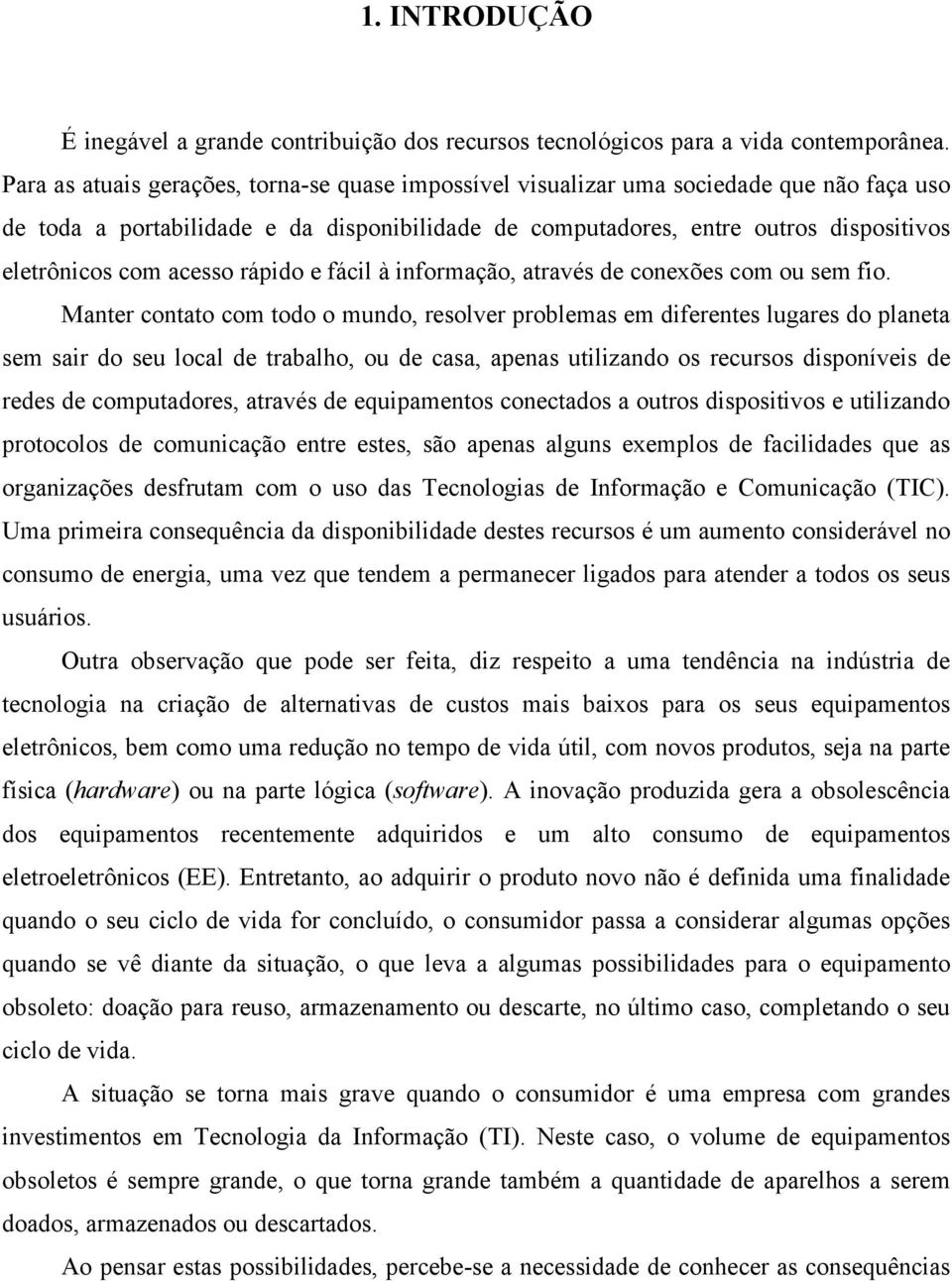 acesso rápido e fácil à informação, através de conexões com ou sem fio.