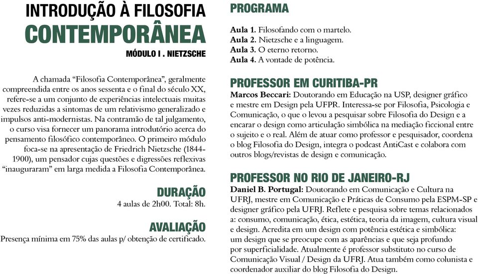 sintomas de um relativismo generalizado e impulsos anti-modernistas. Na contramão de tal julgamento, o curso visa fornecer um panorama introdutório acerca do pensamento filosófico contemporâneo.