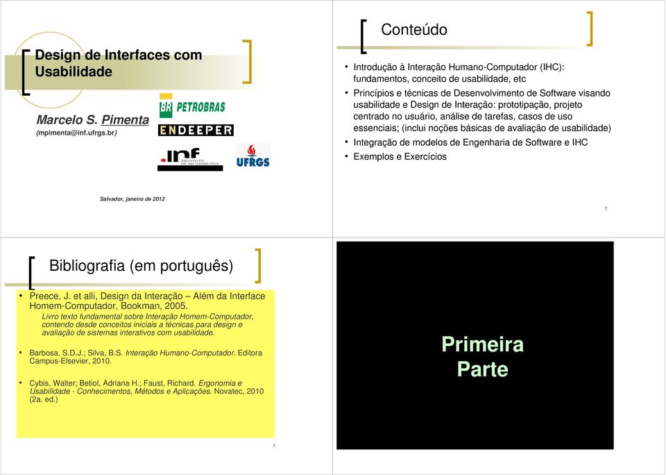 prototipação, projeto centrado no usuário, análise de tarefas, casos de uso essenciais; (inclui noções básicas de avaliação de usabilidade) Integração de modelos de Engenharia de Software e IHC