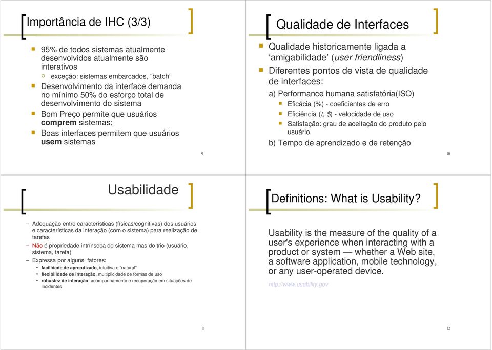 amigabilidade (user friendliness) Diferentes pontos de vista de qualidade de interfaces: a) Performance humana satisfatória(iso) Eficácia (%) - coeficientes de erro Eficiência (t, $) - velocidade de