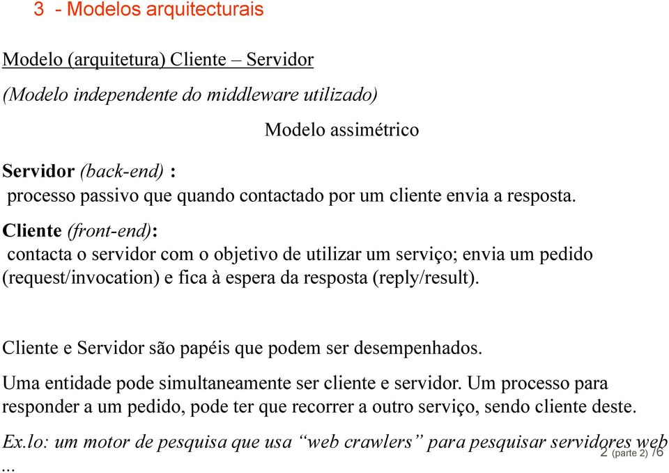 Cliente (front-end): contacta o servidor com o objetivo de utilizar um serviço; envia um pedido (request/invocation) e fica à espera da resposta (reply/result).