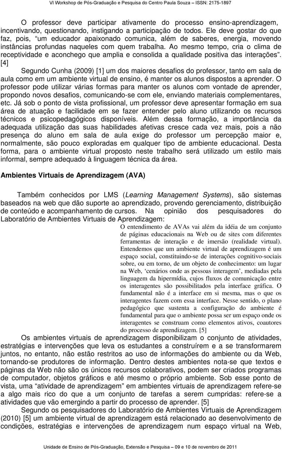 Ao mesmo tempo, cria o clima de receptividade e aconchego que amplia e consolida a qualidade positiva das interações.