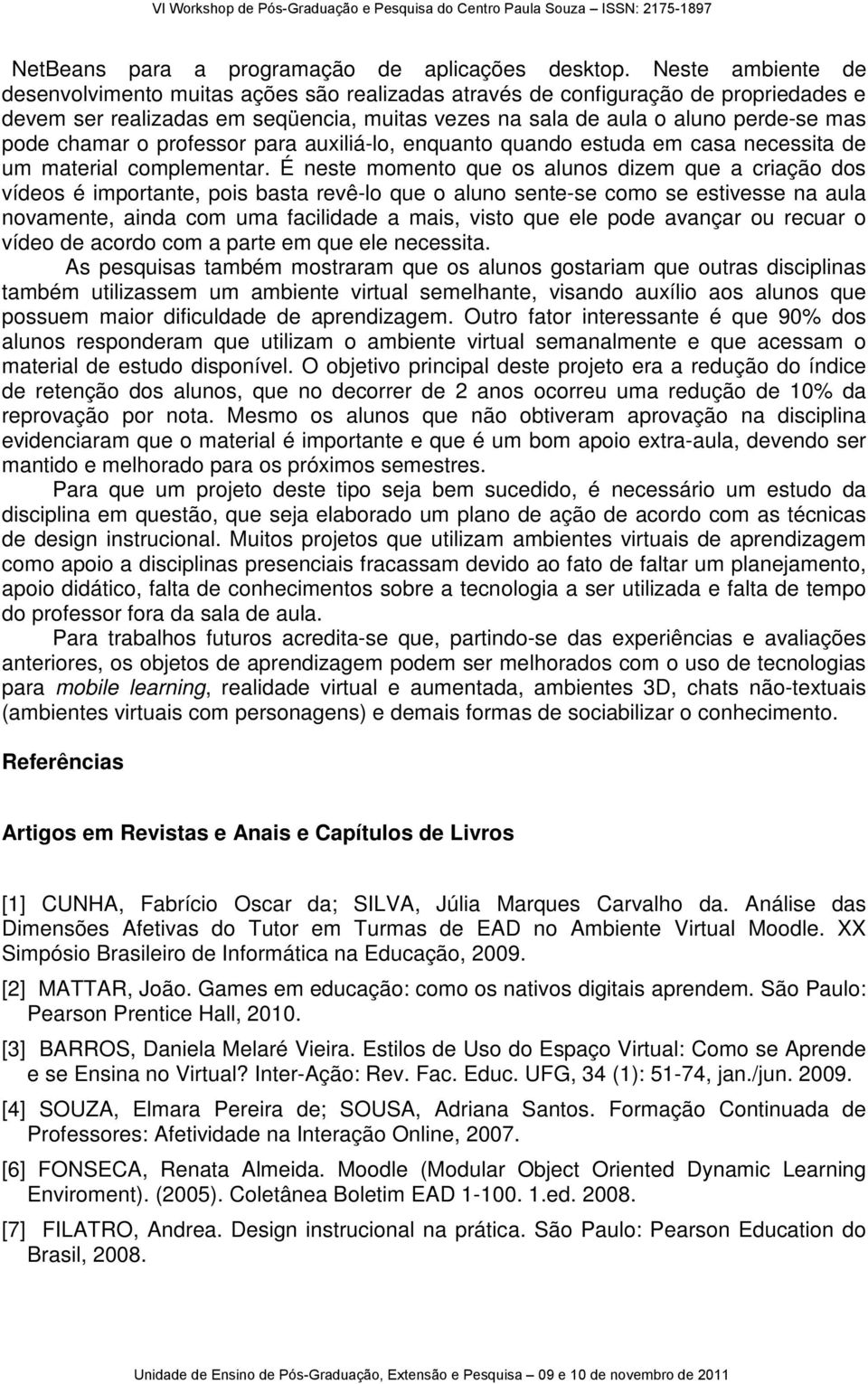 chamar o professor para auxiliá-lo, enquanto quando estuda em casa necessita de um material complementar.