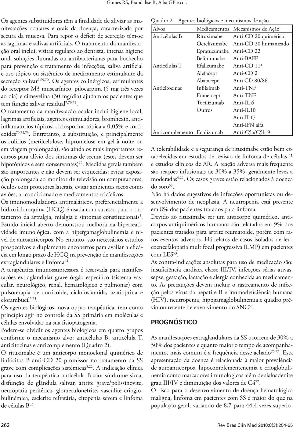 O tratamento da manifestação oral inclui, visitas regulares ao dentista, intensa higiene oral, soluções fluoradas ou antibacterianas para bochecho para prevenção e tratamento de infecções, saliva