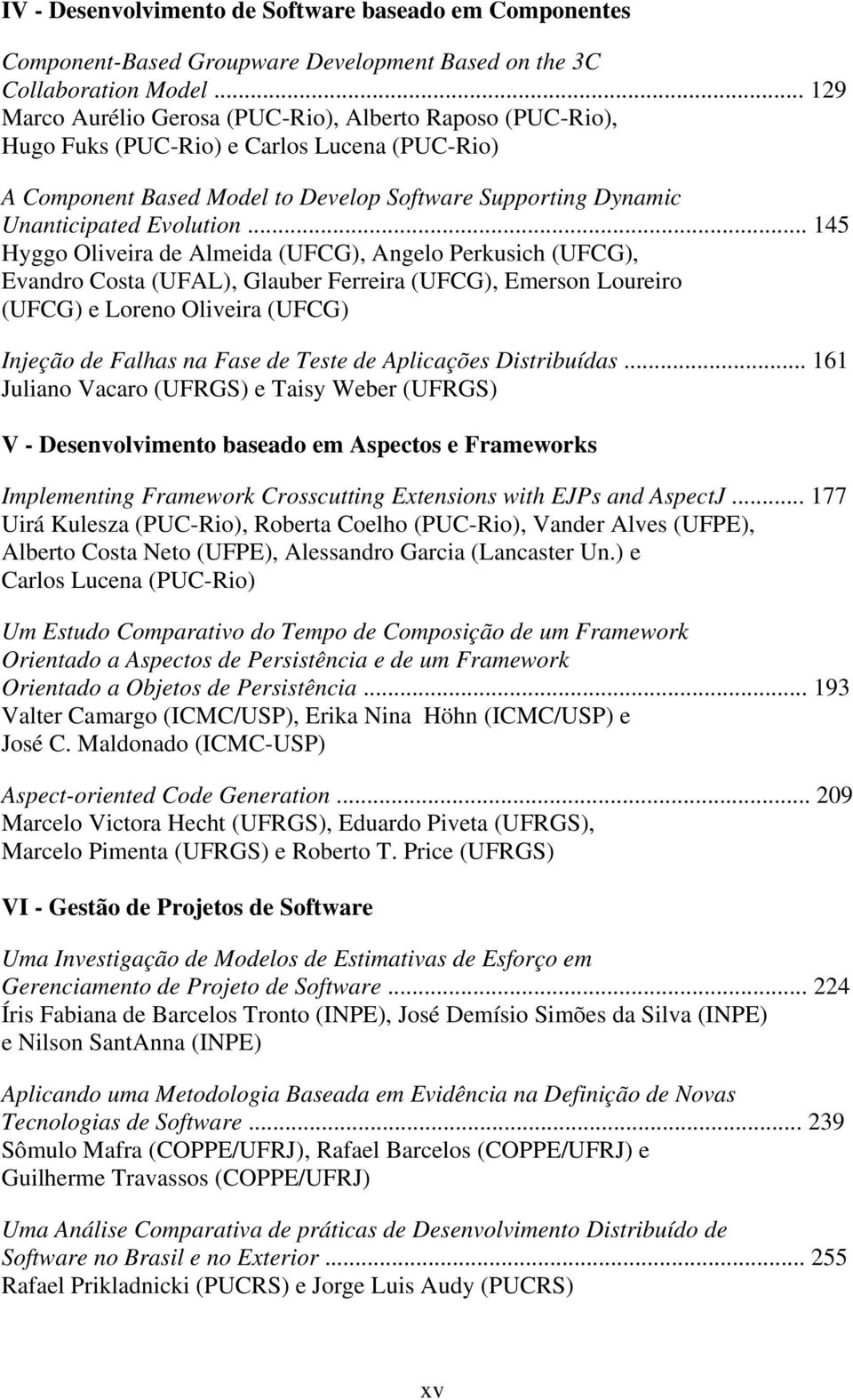 .. 145 Hyggo Oliveira de Almeida (UFCG), Angelo Perkusich (UFCG), Evandro Costa (UFAL), Glauber Ferreira (UFCG), Emerson Loureiro (UFCG) e Loreno Oliveira (UFCG) Injeção de Falhas na Fase de Teste de