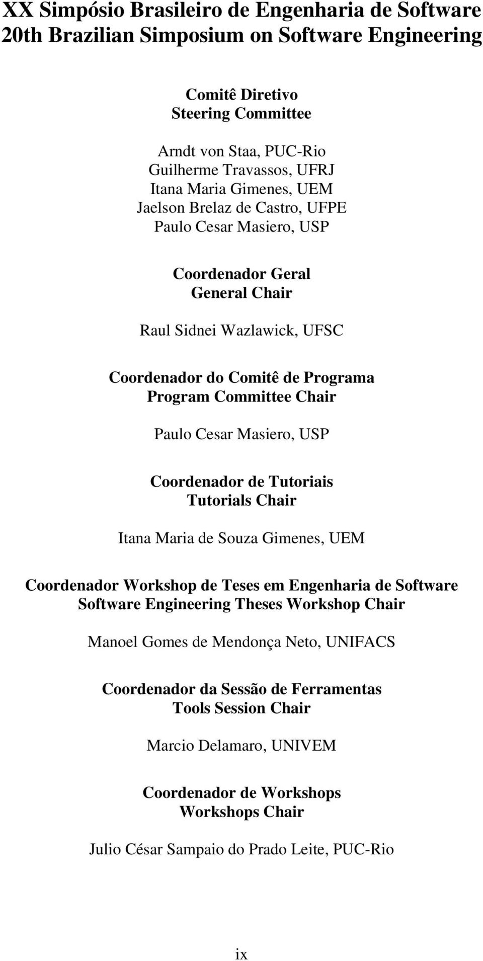 de Tutoriais Tutorials Chair Itana Maria de Souza Gimenes, UEM Coordenador Workshop de Teses em Engenharia de Software Software Engineering Theses Workshop Chair Manoel Gomes de