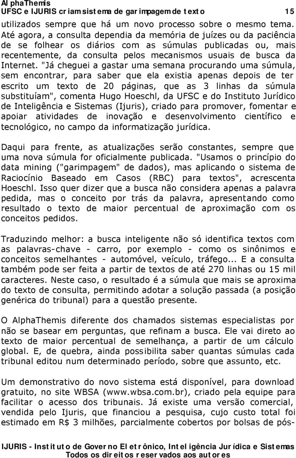 "Já cheguei a gastar uma semana procurando uma súmula, sem encontrar, para saber que ela existia apenas depois de ter escrito um texto de 20 páginas, que as 3 linhas da súmula substituíam", comenta