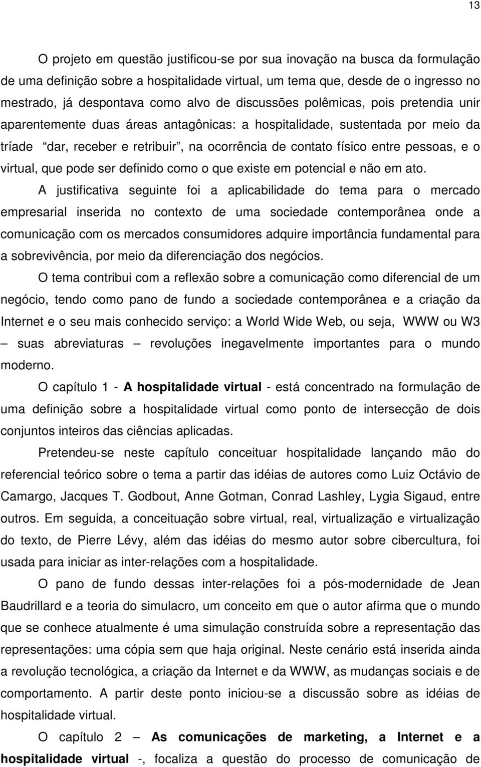 e o virtual, que pode ser definido como o que existe em potencial e não em ato.