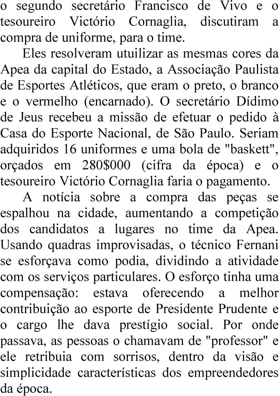 O secretário Dídimo de Jeus recebeu a missão de efetuar o pedido à Casa do Esporte Nacional, de São Paulo.