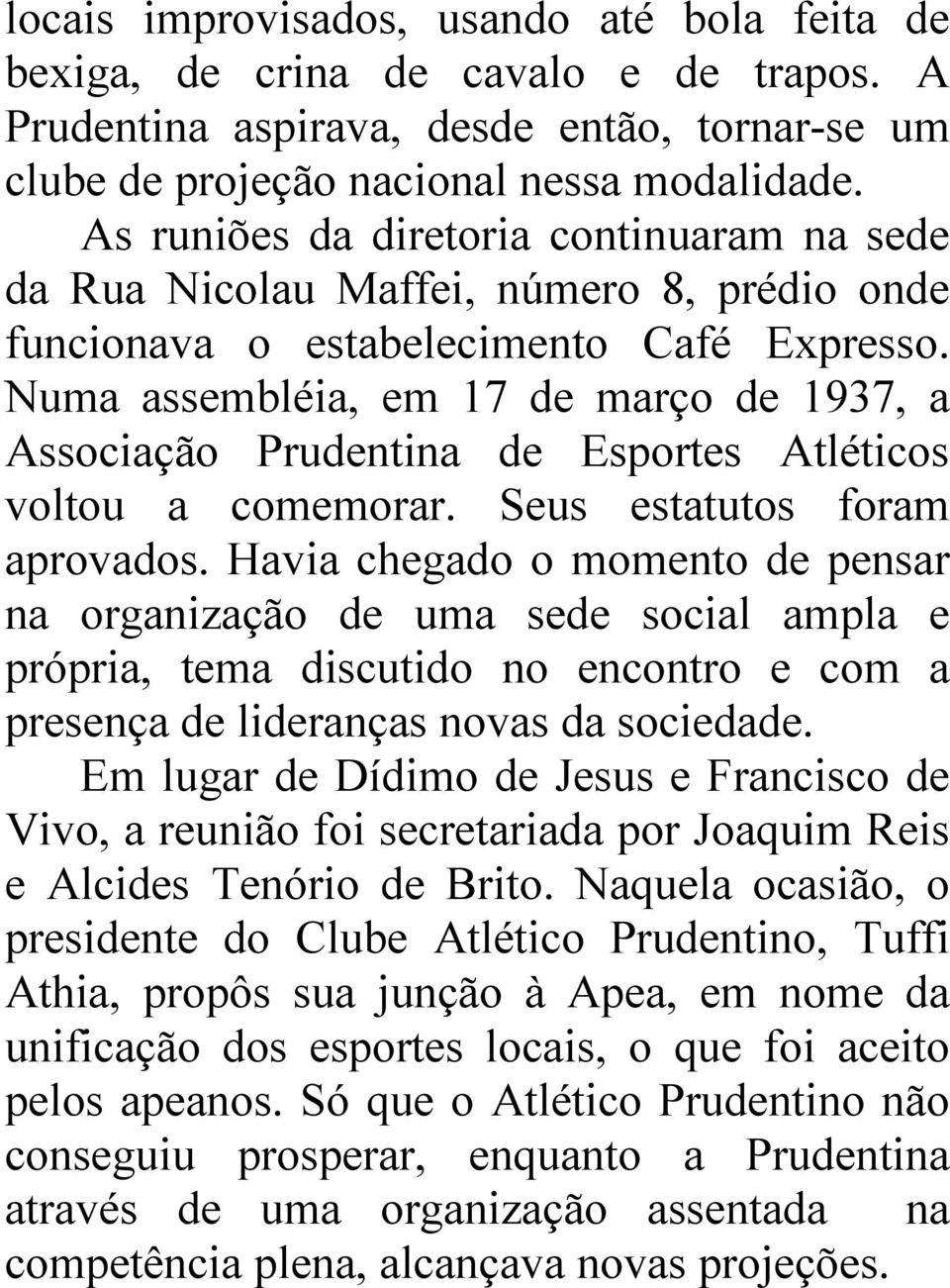 Numa assembléia, em 17 de março de 1937, a Associação Prudentina de Esportes Atléticos voltou a comemorar. Seus estatutos foram aprovados.