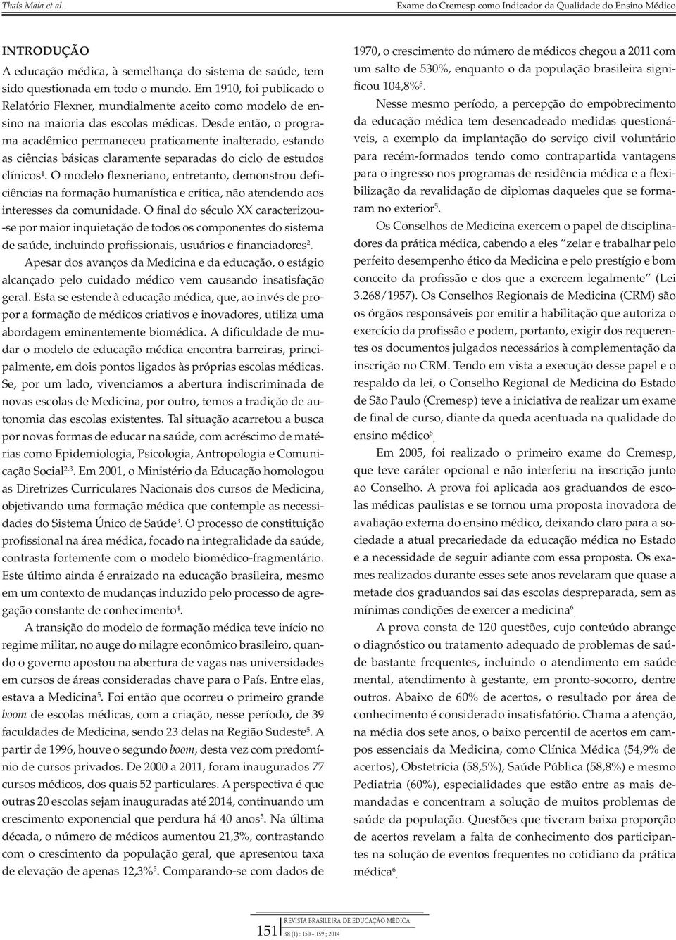 Desde então, o programa acadêmico permaneceu praticamente inalterado, estando as ciências básicas claramente separadas do ciclo de estudos clínicos¹.