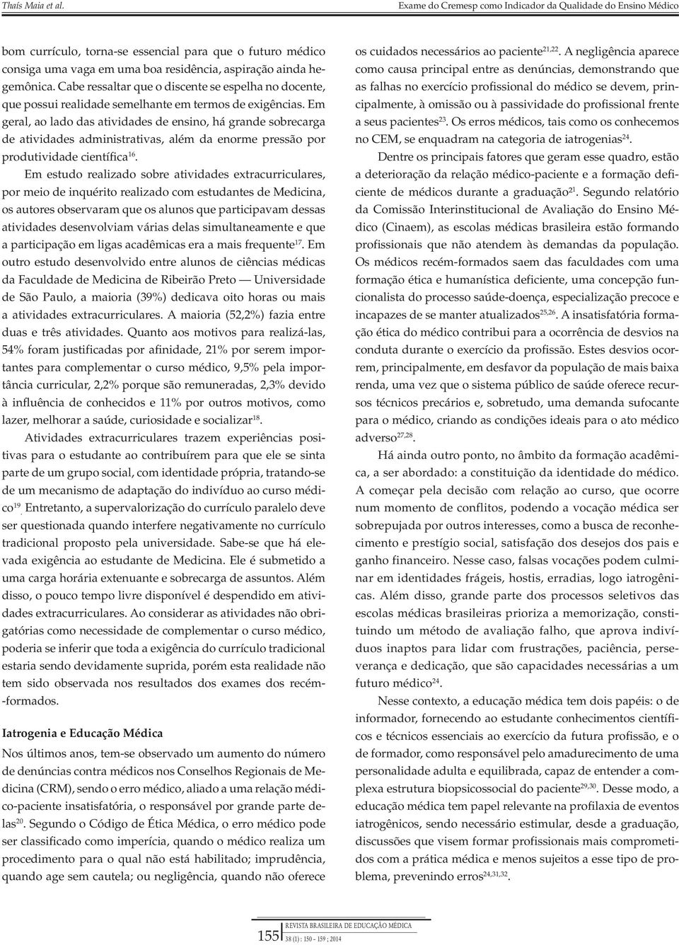 Em geral, ao lado das atividades de ensino, há grande sobrecarga de atividades administrativas, além da enorme pressão por produtividade científica 16.