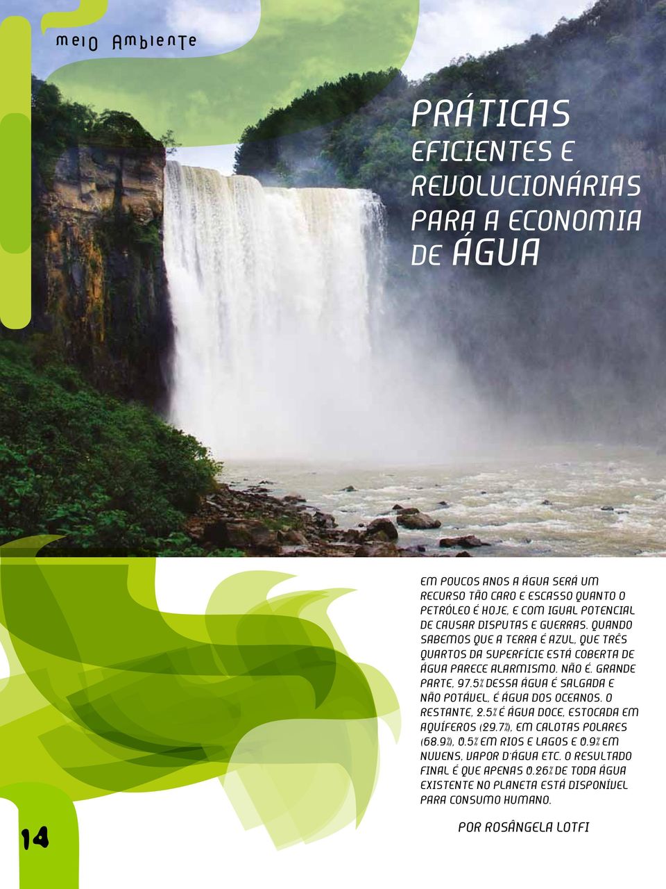 Grande parte, 97.5% dessa água é salgada e não potável, é água dos oceanos. O restante, 2.5% é água doce, estocada em aquíferos (29.7%), em calotas polares (68.