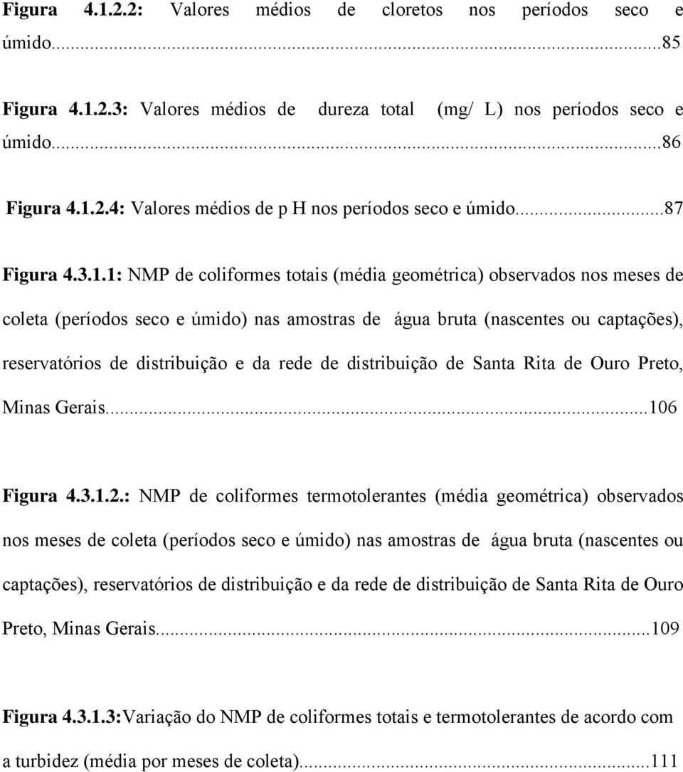 1: NMP de coliformes totais (média geométrica) observados nos meses de coleta (períodos seco e úmido) nas amostras de água bruta (nascentes ou captações), reservatórios de distribuição e da rede de