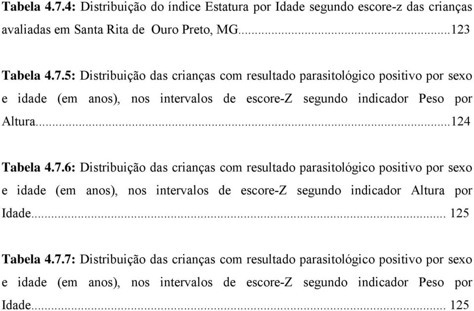 ..123 5: Distribuição das crianças com resultado parasitológico positivo por sexo e idade (em anos), nos intervalos de escore-z segundo indicador Peso por Altura.