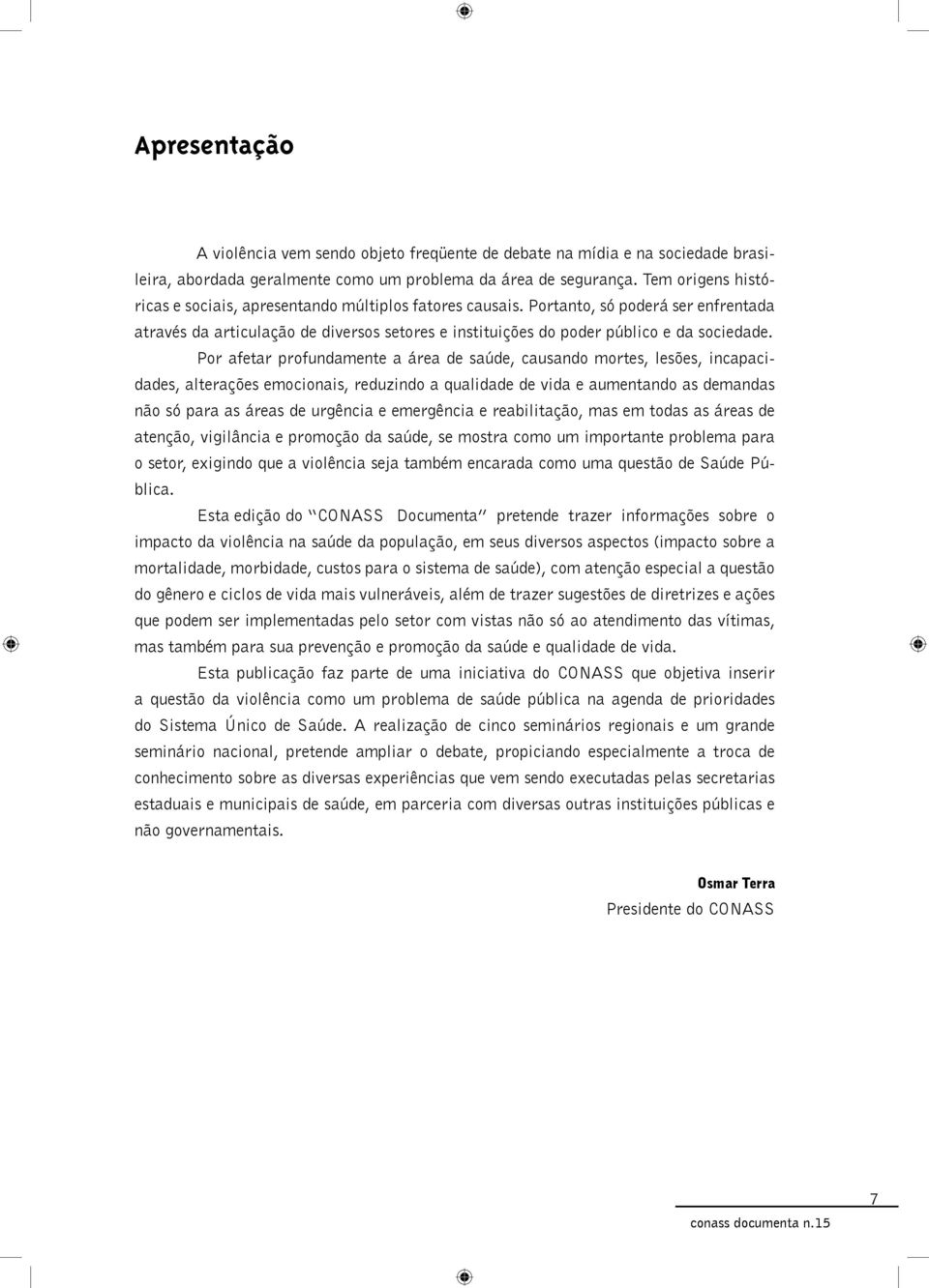 Por afetar profundamente a área de saúde, causando mortes, lesões, incapacidades, alterações emocionais, reduzindo a qualidade de vida e aumentando as demandas não só para as áreas de urgência e