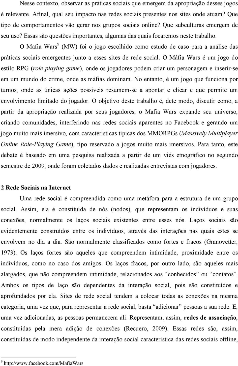 O Mafia Wars 9 (MW) foi o jogo escolhido como estudo de caso para a análise das práticas sociais emergentes junto a esses sites de rede social.