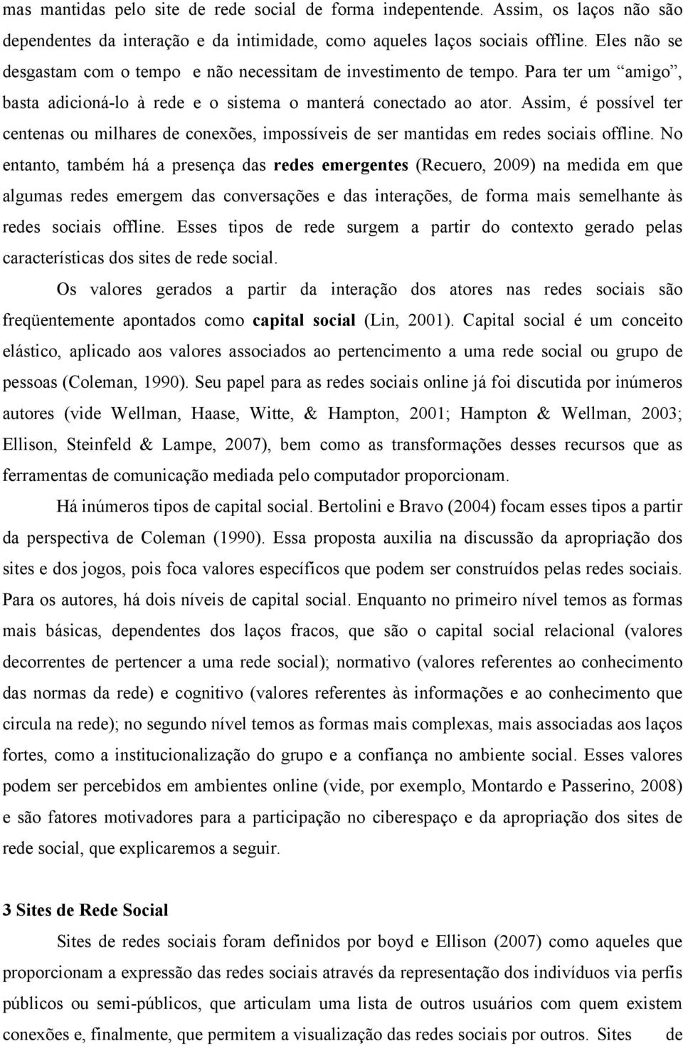 Assim, é possível ter centenas ou milhares de conexões, impossíveis de ser mantidas em redes sociais offline.