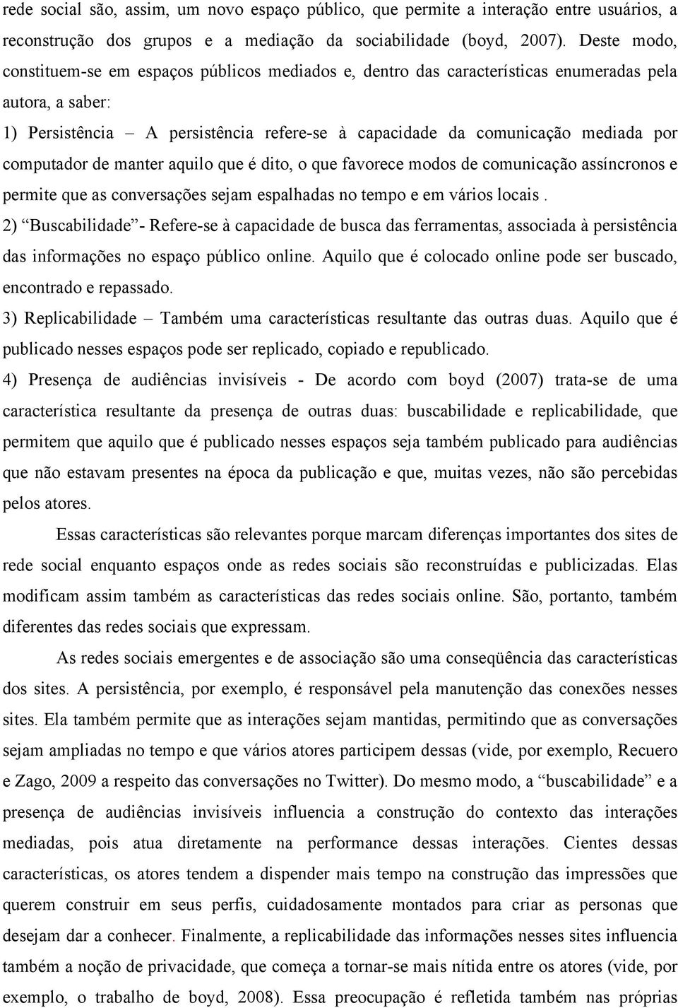 computador de manter aquilo que é dito, o que favorece modos de comunicação assíncronos e permite que as conversações sejam espalhadas no tempo e em vários locais.