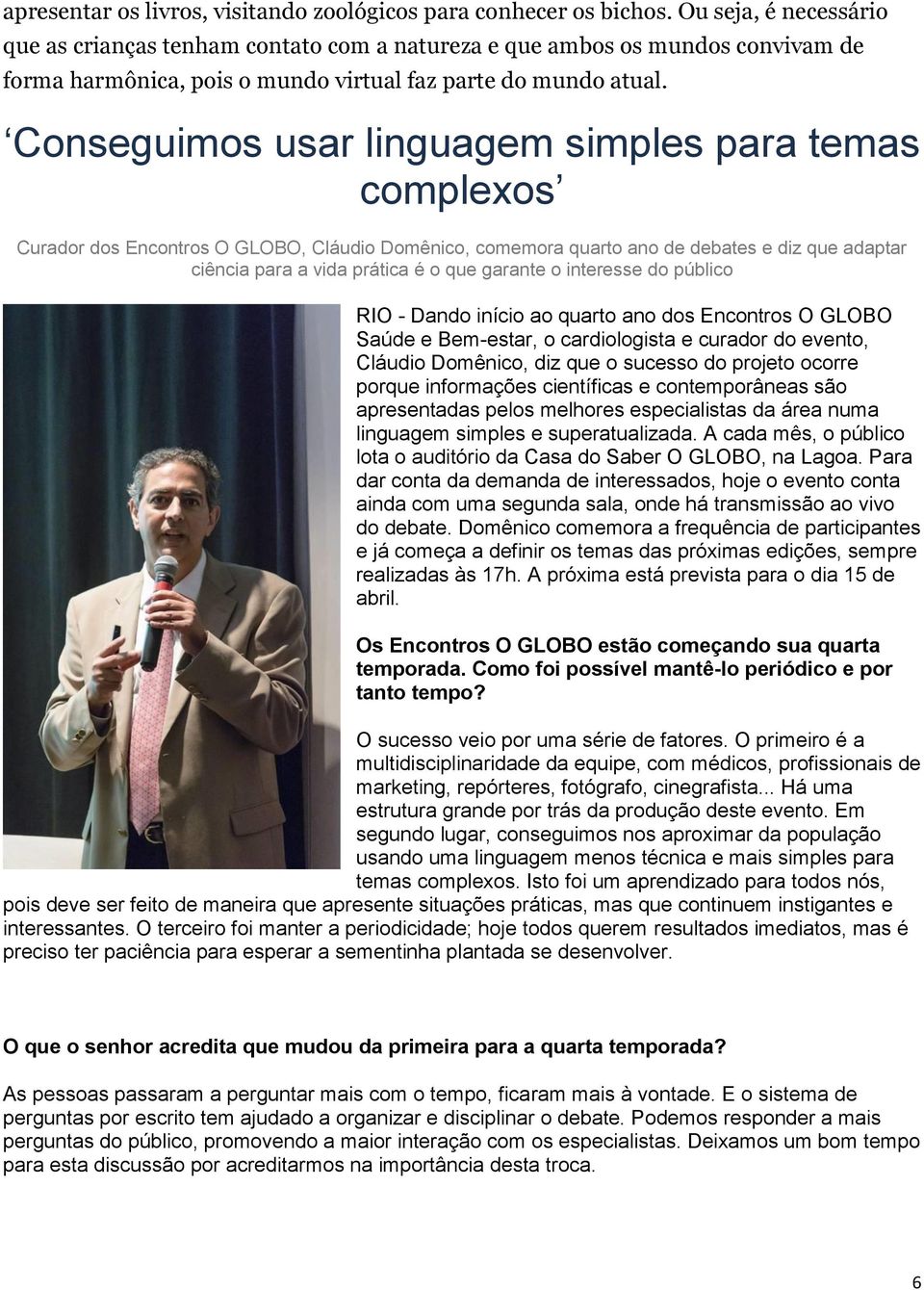 Conseguimos usar linguagem simples para temas complexos Curador dos Encontros O GLOBO, Cláudio Domênico, comemora quarto ano de debates e diz que adaptar ciência para a vida prática é o que garante o