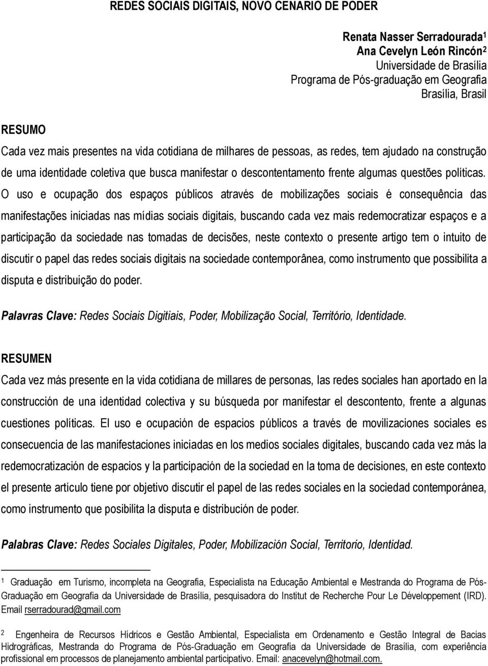 O uso e ocupação dos espaços públicos através de mobilizações sociais é consequência das manifestações iniciadas nas mídias sociais digitais, buscando cada vez mais redemocratizar espaços e a