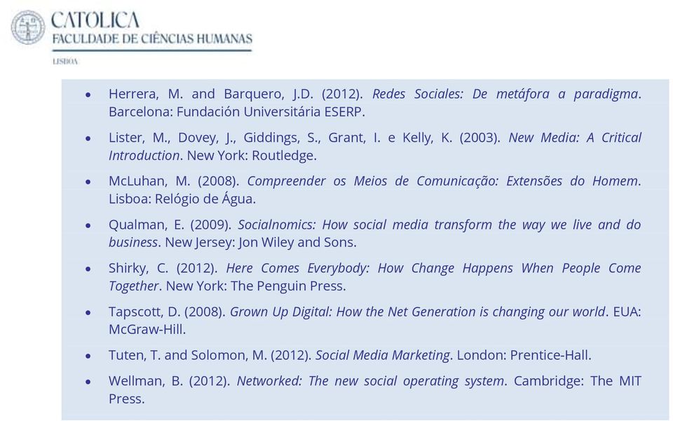 Socialnomics: How social media transform the way we live and do business. New Jersey: Jon Wiley and Sons. Shirky, C. (2012). Here Comes Everybody: How Change Happens When People Come Together.