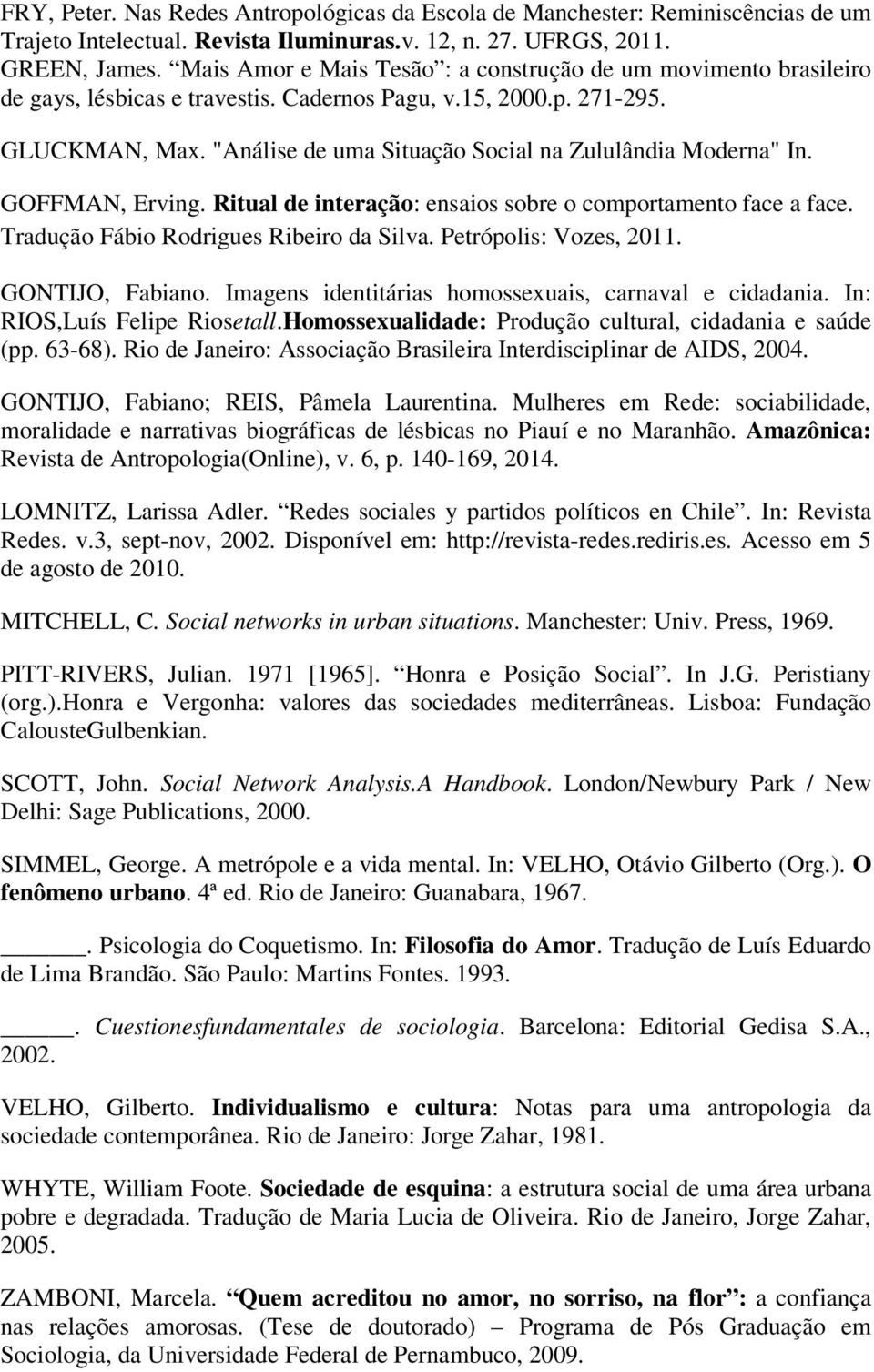 "Análise de uma Situação Social na Zululândia Moderna" In. GOFFMAN, Erving. Ritual de interação: ensaios sobre o comportamento face a face. Tradução Fábio Rodrigues Ribeiro da Silva.