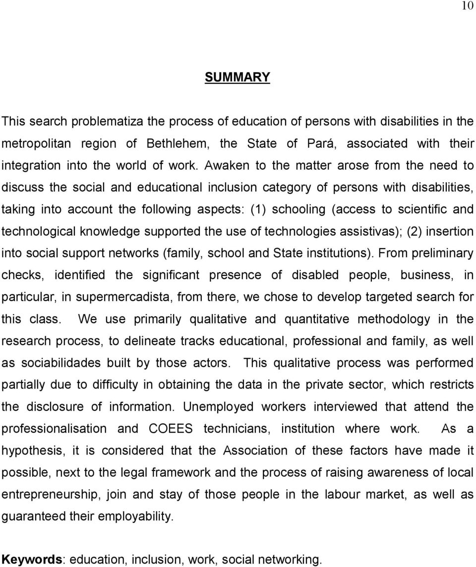 Awaken to the matter arose from the need to discuss the social and educational inclusion category of persons with disabilities, taking into account the following aspects: (1) schooling (access to