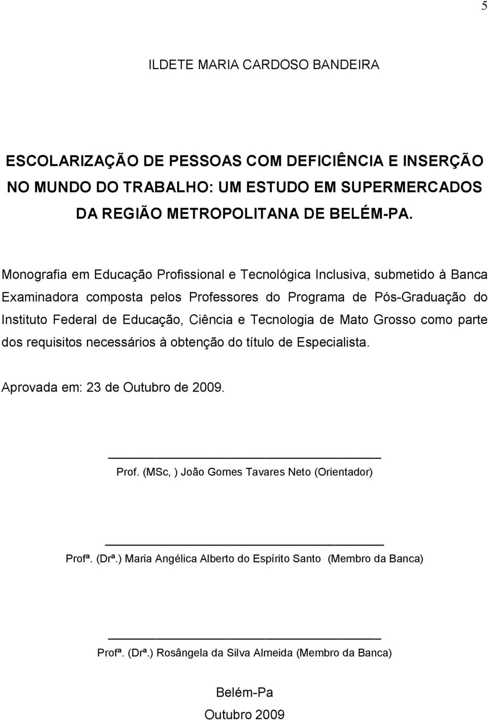 Educação, Ciência e Tecnologia de Mato Grosso como parte dos requisitos necessários à obtenção do título de Especialista. Aprovada em: 23 de Outubro de 2009. Prof.