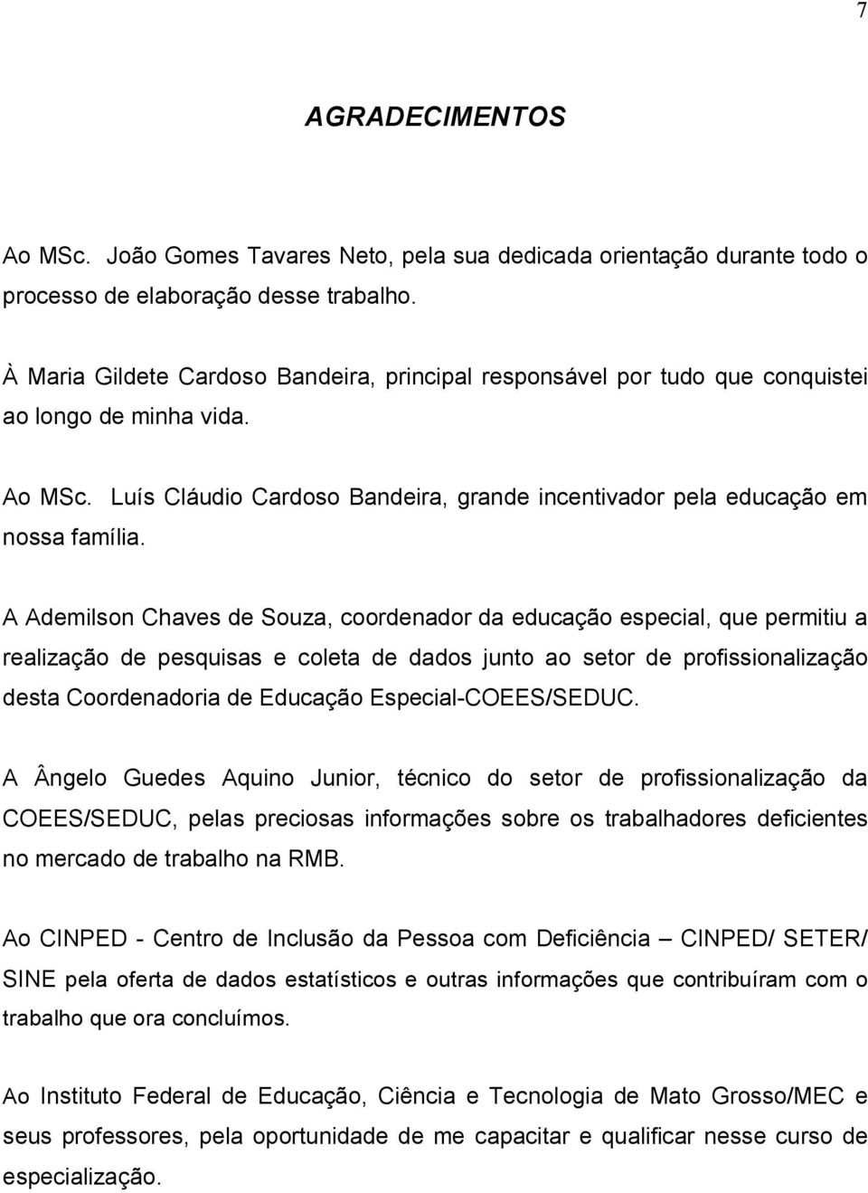 A Ademilson Chaves de Souza, coordenador da educação especial, que permitiu a realização de pesquisas e coleta de dados junto ao setor de profissionalização desta Coordenadoria de Educação