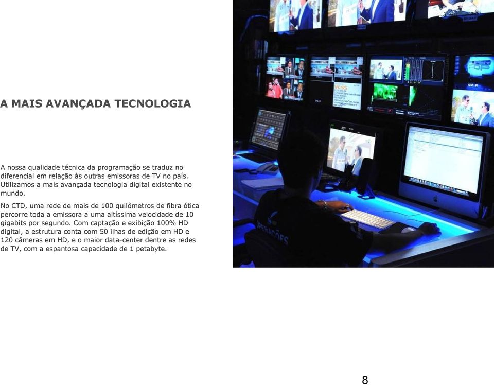 No CTD, uma rede de mais de 100 quilômetros de fibra ótica percorre toda a emissora a uma altíssima velocidade de 10 gigabits por