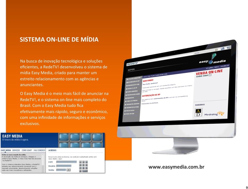 anunciantes. O Easy Media é o meio mais fácil de anunciar na RedeTV!, e o sistema on- line mais completo do Brasil.