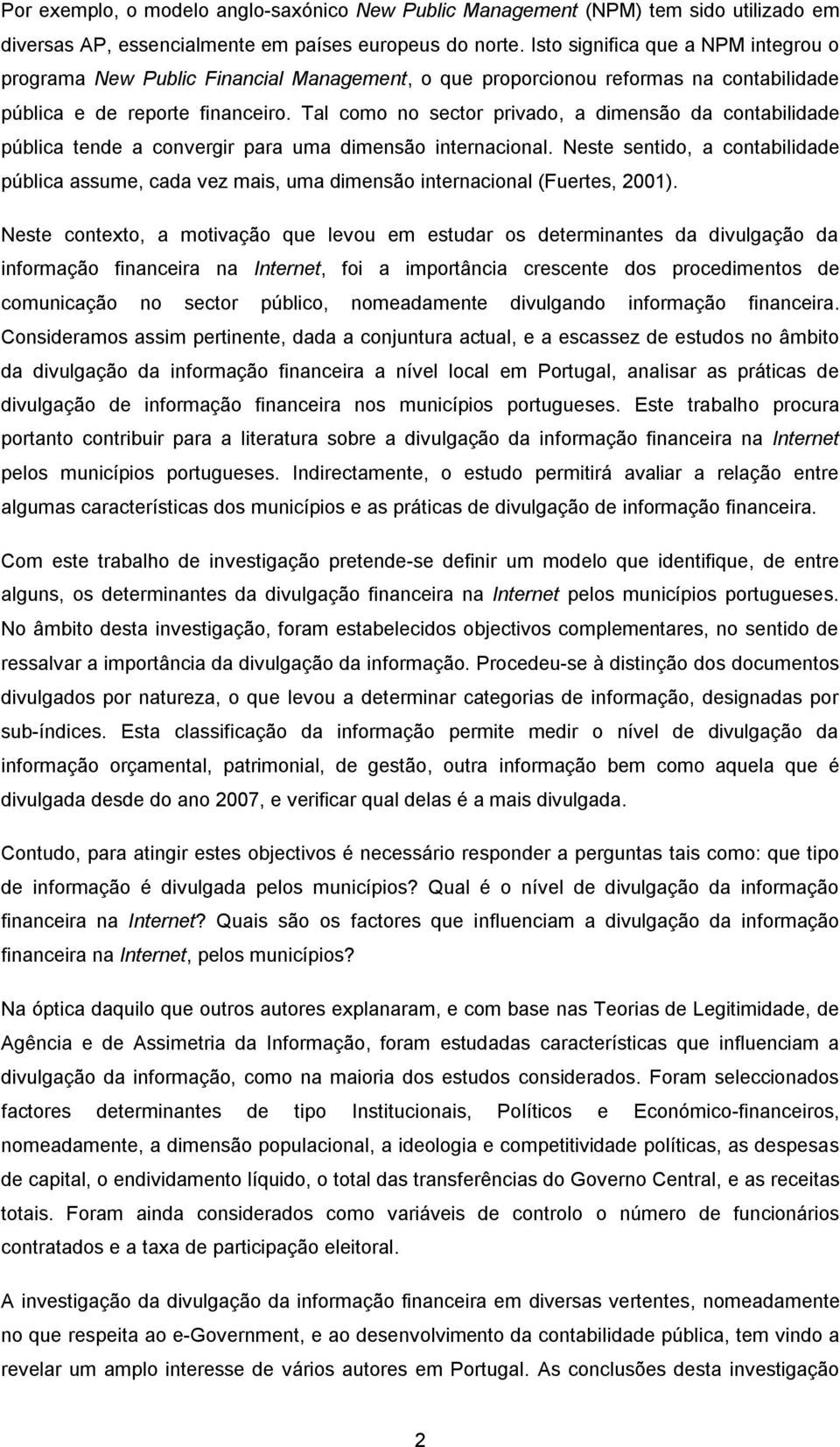 Tal como no sector privado, a dimensão da contabilidade pública tende a convergir para uma dimensão internacional.