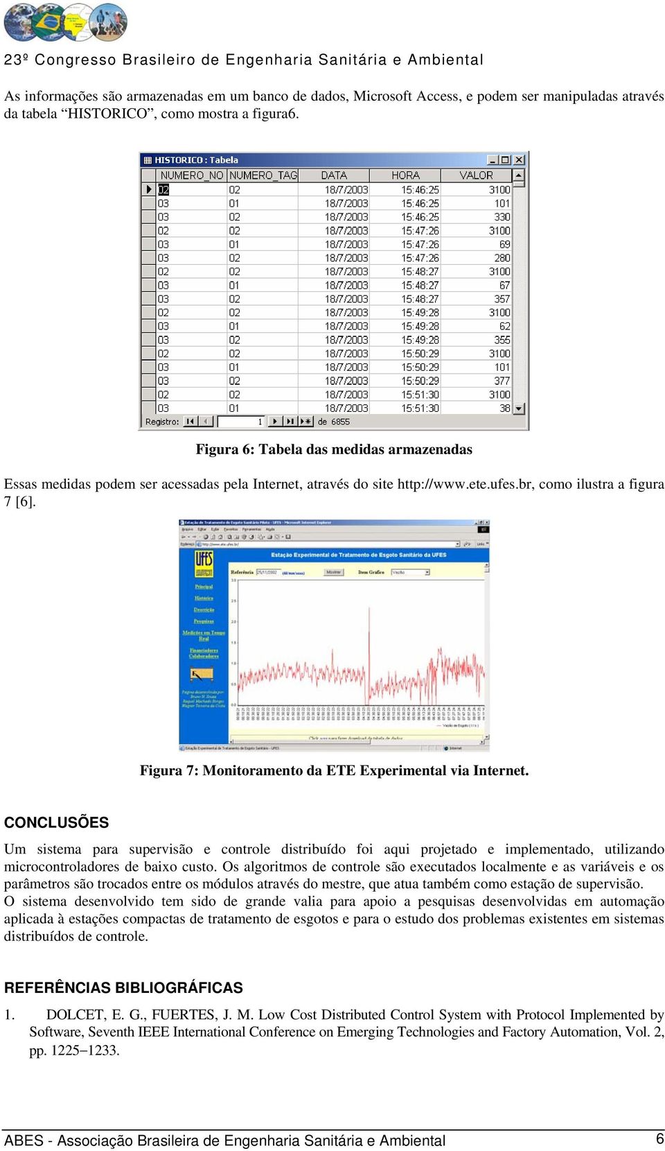 Figura 7: Monitoramento da ETE Experimental via Internet. CONCLUSÕES Um sistema para supervisão e controle distribuído foi aqui projetado e implementado, utilizando microcontroladores de baixo custo.