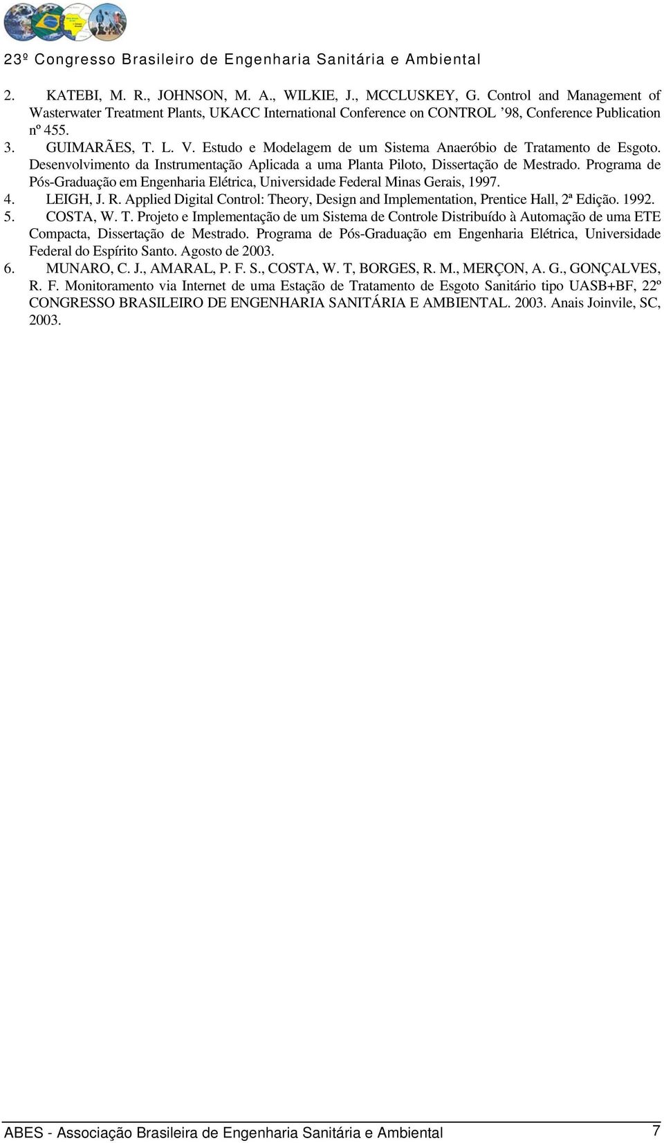 Programa de Pós-Graduação em Engenharia Elétrica, Universidade Federal Minas Gerais, 1997. 4. LEIGH, J. R. Applied Digital Control: Theory, Design and Implementation, Prentice Hall, 2ª Edição. 1992.