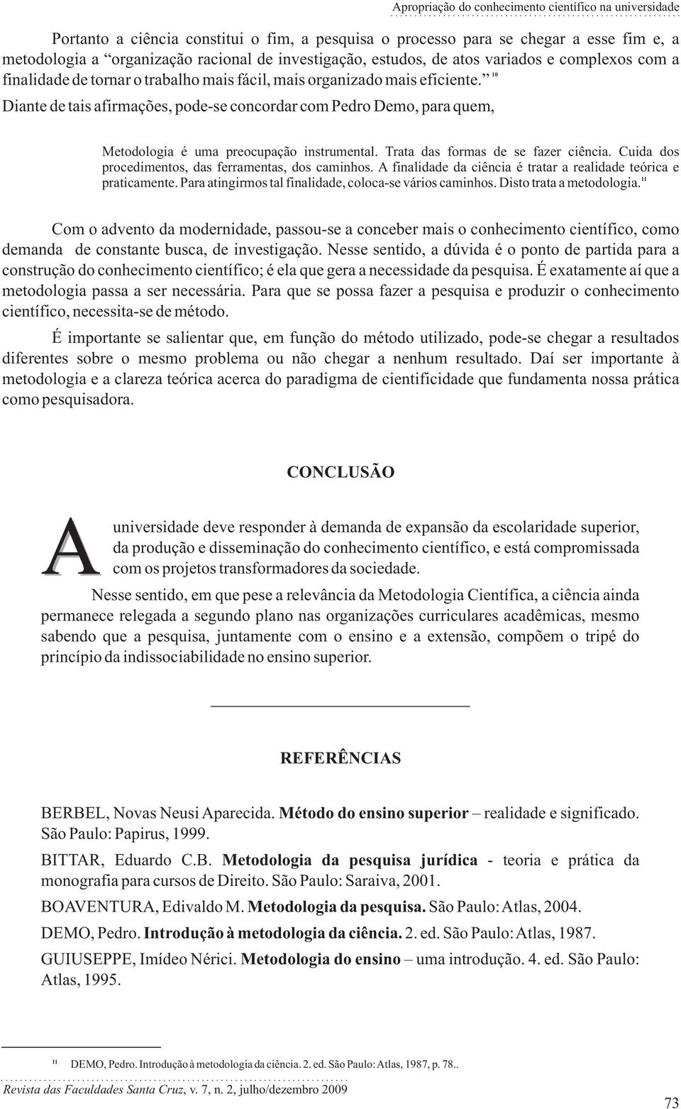 Diante de tais afirmações, pode-se concordar com Pedro Demo, para quem, Apropriação do conhecimento científico na universidade Metodologia é uma preocupação instrumental.