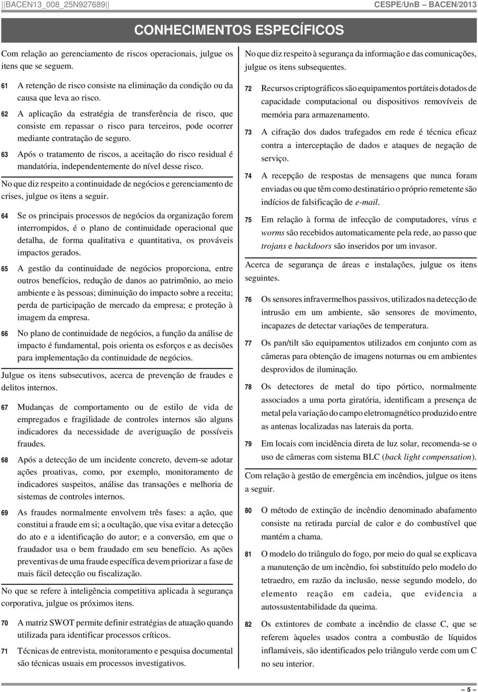 62 A aplicação da estratégia de transferência de risco, que consiste em repassar o risco para terceiros, pode ocorrer mediante contratação de seguro.