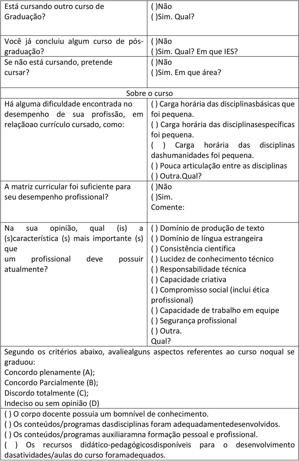 Na sua opinião, qual (is) a (s)característica (s) mais importante (s) um profissional deve possuir atualmente? Sobre o curso ( ) Carga horária das disciplinasbásicas foi pena.