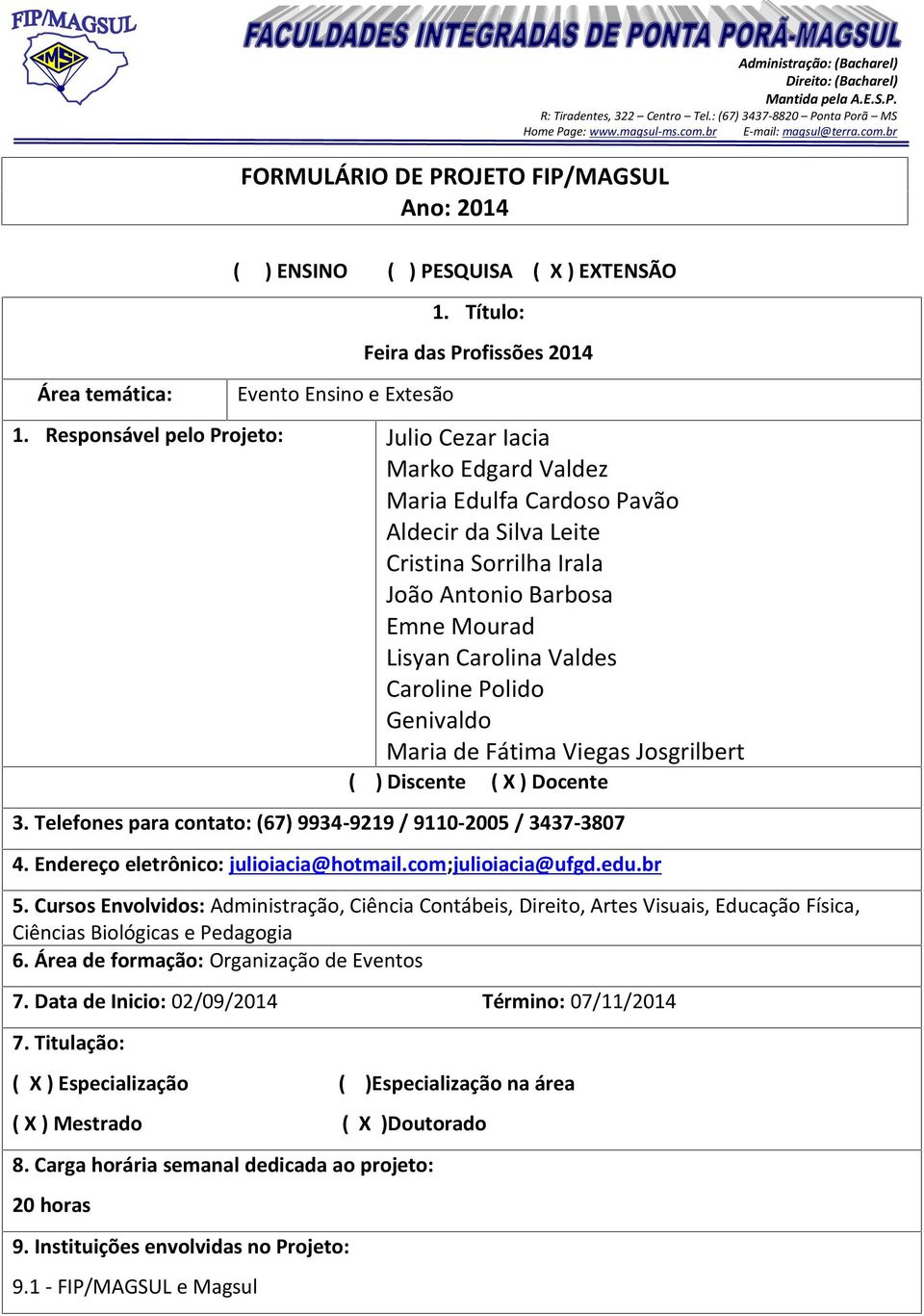 Responsável pelo Projeto: Julio Cezar Iacia Marko Edgard Valdez Maria Edulfa Cardoso Pavão Aldecir da Silva Leite Cristina Sorrilha Irala João Antonio Barbosa Emne Mourad Lisyan Carolina Valdes