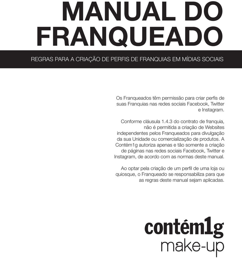 3 do contrato de franquia, não é permitida a criação de Websites independentes pelos Franqueados para divulgação da sua Unidade ou comercialização de produtos.