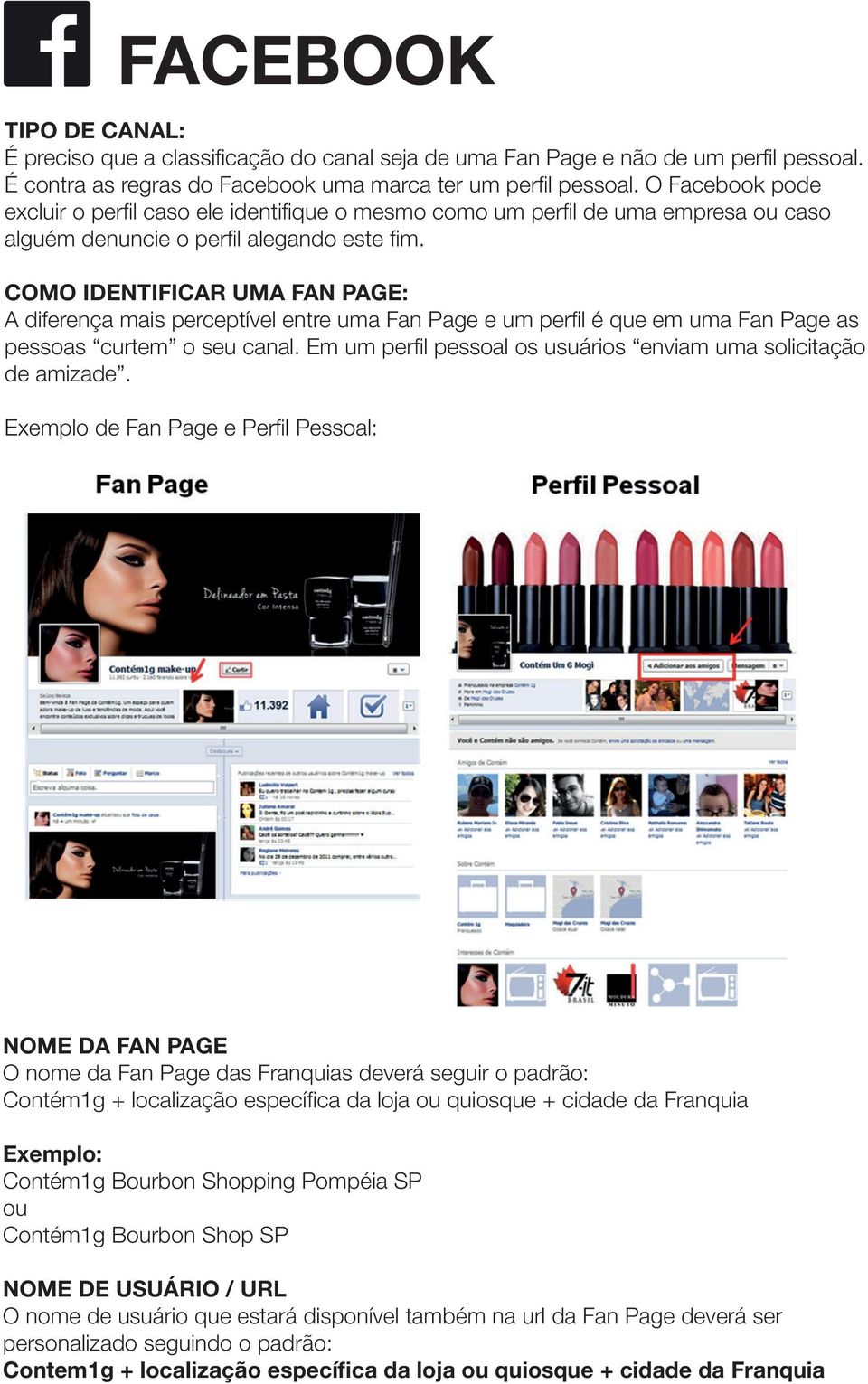 COMO IDENTIFICAR UMA FAN PAGE: A diferença mais perceptível entre uma Fan Page e um perfil é que em uma Fan Page as pessoas curtem o seu canal.